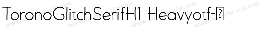 ToronoGlitchSerifH1 Heavyotf字体转换